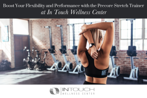 Boost Your Flexibility and Performance with the Precore Stretch Trainer at In Touch Wellness Center