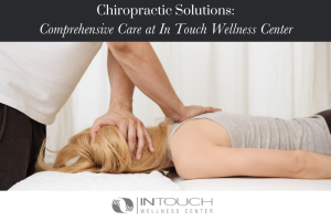 Chiropractic Solutions Comprehensive Care at In Touch Wellness Center