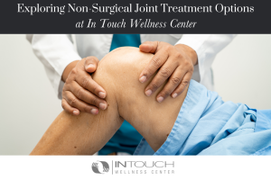 Exploring Non-Surgical Joint Treatment Options  at In Touch Wellness Center