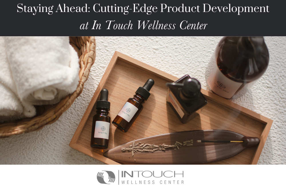 Staying Ahead:  Cutting-Edge Product Development at In Touch Wellness Center