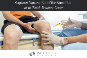 Supartz Natural Relief for Knee Pain at In Touch Wellness Center