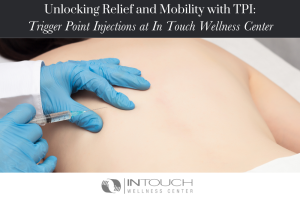Unlocking Relief and Mobility with TPI Trigger Point Injections at In Touch Wellness Center